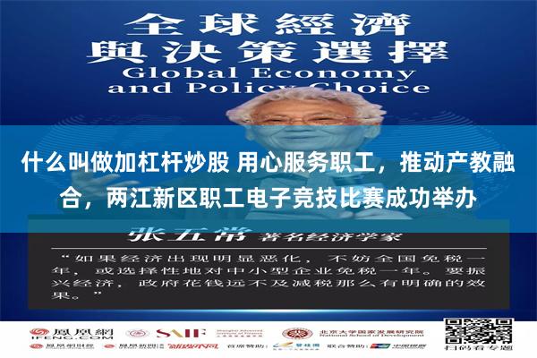 什么叫做加杠杆炒股 用心服务职工，推动产教融合，两江新区职工电子竞技比赛成功举办