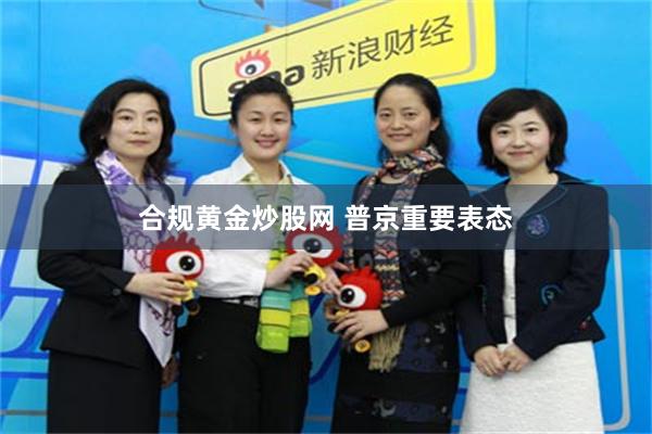 合规黄金炒股网 普京重要表态